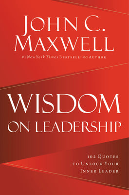 Wisdom on Leadership: 102 Quotes to Unlock your Potential - John C. Maxwell