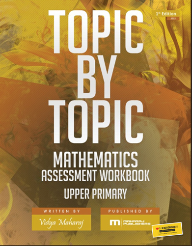 Topic by Topic Mathematics Assessment Workbook Upper Primary - Vidya Maharaj