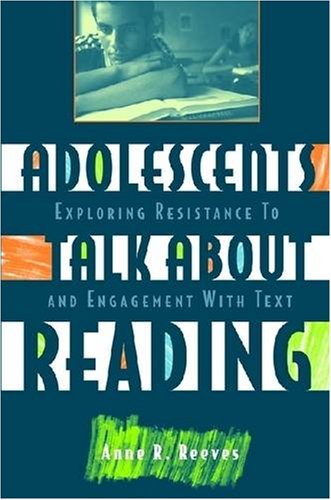 Adolescents Talk About Reading Exploring Resistance to and Engagement With Text - Anne R. Reeves